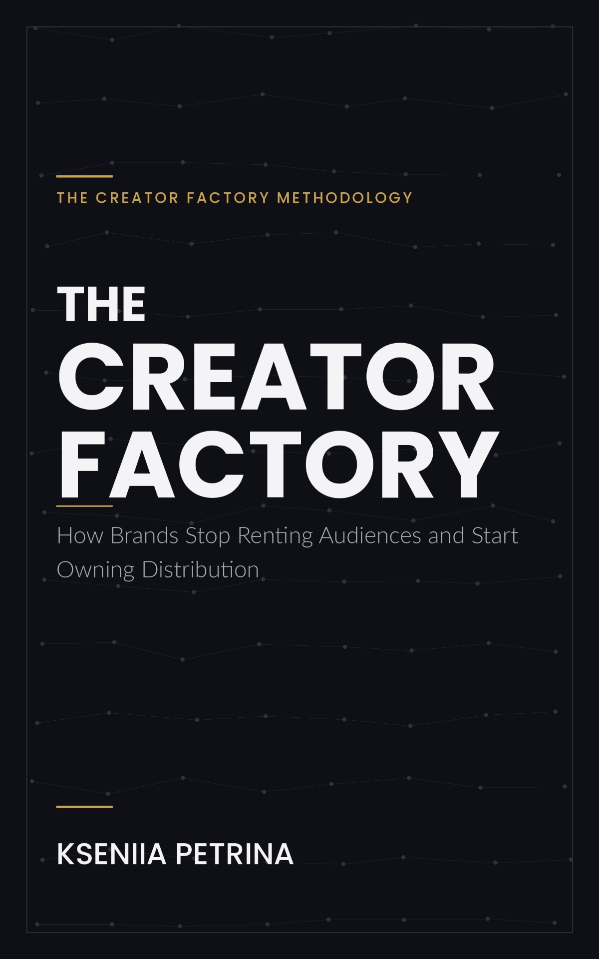 The Creator Factory book cover by Kseniia Petrina — How Brands Stop Renting Audiences and Start Owning Distribution